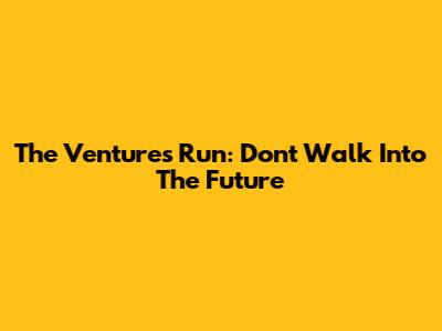 The Ventures Run: Don't Walk Into The Future