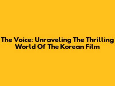 The Voice: Unraveling The Thrilling World Of The Korean Film
