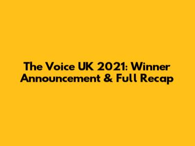 The Voice UK 2021: Winner Announcement & Full Recap