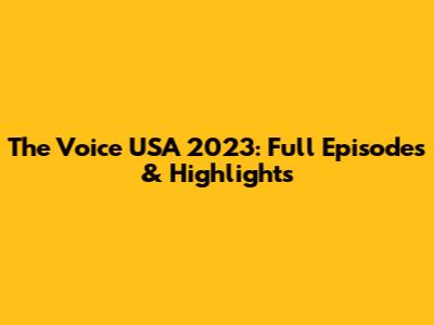 The Voice USA 2023: Full Episodes & Highlights