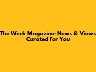 The Week Magazine: News & Views Curated For You