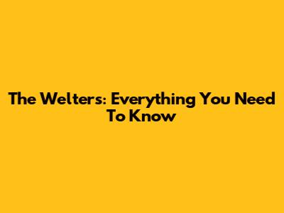 The Welters: Everything You Need To Know
