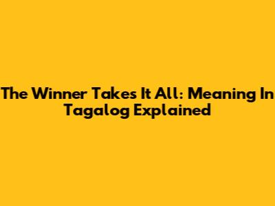 The Winner Takes It All: Meaning In Tagalog Explained
