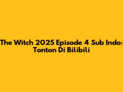 The Witch 2025 Episode 4 Sub Indo: Tonton Di Bilibili
