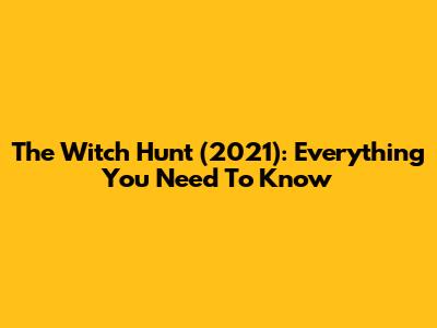 The Witch Hunt (2021): Everything You Need To Know