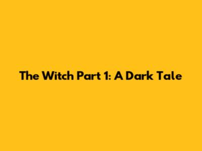 The Witch Part 1: A Dark Tale