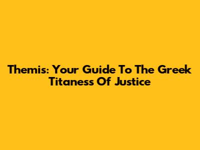 Themis: Your Guide To The Greek Titaness Of Justice