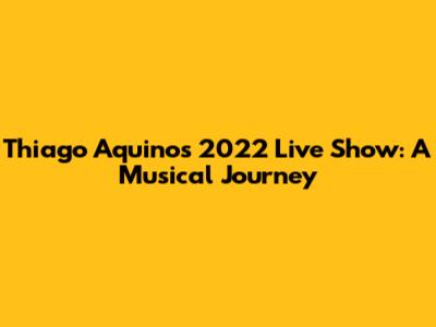Thiago Aquino's 2022 Live Show: A Musical Journey
