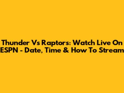 Thunder Vs Raptors: Watch Live On ESPN - Date, Time & How To Stream