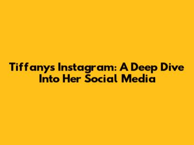 Tiffany's Instagram: A Deep Dive Into Her Social Media