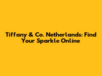 Tiffany & Co. Netherlands: Find Your Sparkle Online