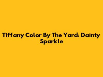 Tiffany Color By The Yard: Dainty Sparkle