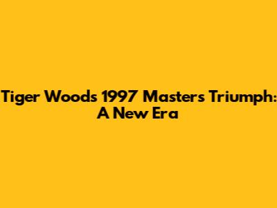 Tiger Woods' 1997 Masters Triumph: A New Era
