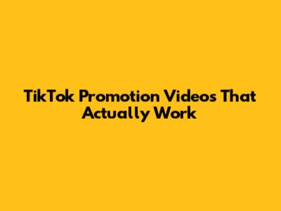 TikTok Promotion Videos That Actually Work