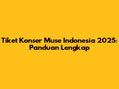 Tiket Konser Muse Indonesia 2025: Panduan Lengkap