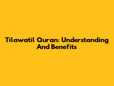 Tilawatil Quran: Understanding And Benefits