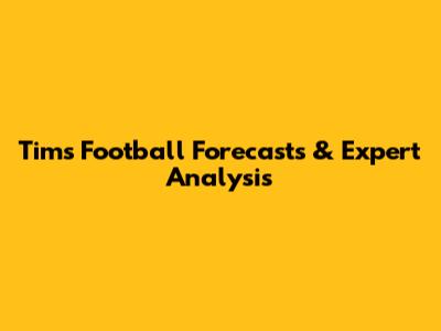 Tim's Football Forecasts & Expert Analysis