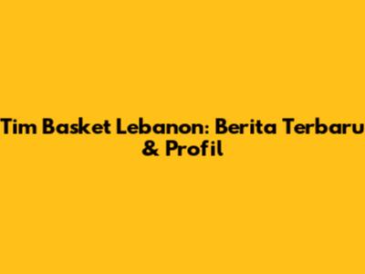 Tim Basket Lebanon: Berita Terbaru & Profil