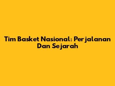 Tim Basket Nasional: Perjalanan Dan Sejarah