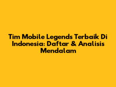Tim Mobile Legends Terbaik Di Indonesia: Daftar & Analisis Mendalam