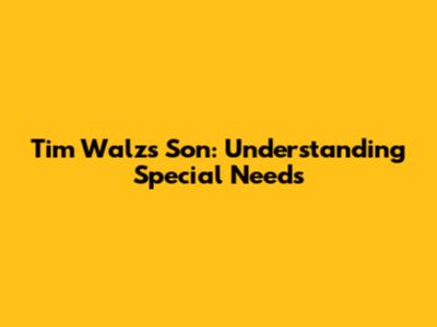 Tim Walz's Son: Understanding Special Needs