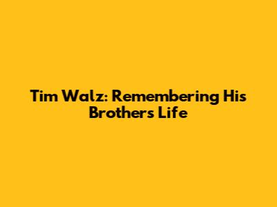 Tim Walz: Remembering His Brother's Life