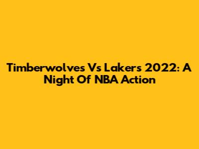 Timberwolves Vs Lakers 2022: A Night Of NBA Action