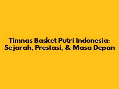 Timnas Basket Putri Indonesia: Sejarah, Prestasi, & Masa Depan