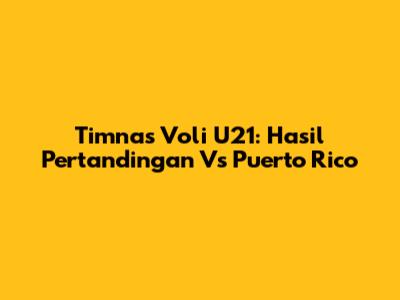 Timnas Voli U21: Hasil Pertandingan Vs Puerto Rico