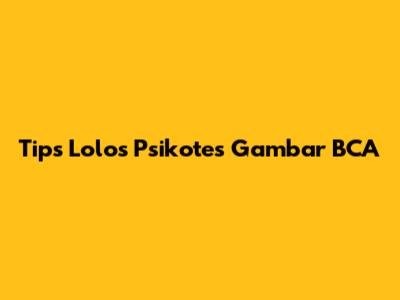 Tips Lolos Psikotes Gambar BCA