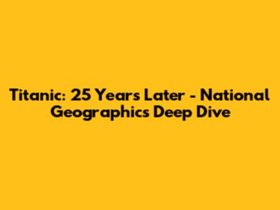 Titanic: 25 Years Later - National Geographic's Deep Dive