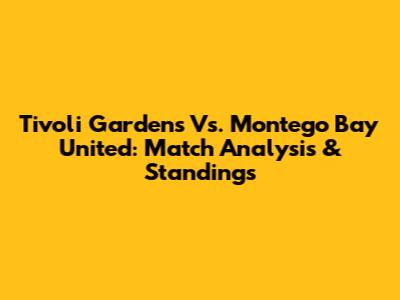 Tivoli Gardens Vs. Montego Bay United: Match Analysis & Standings