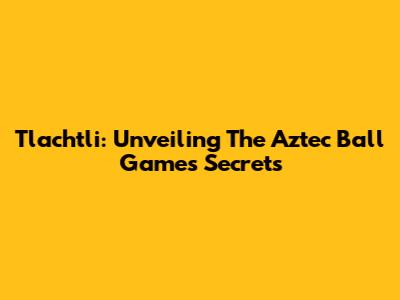 Tlachtli: Unveiling The Aztec Ball Game's Secrets