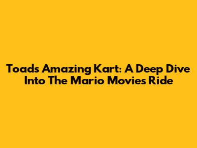 Toad's Amazing Kart: A Deep Dive Into The Mario Movie's Ride