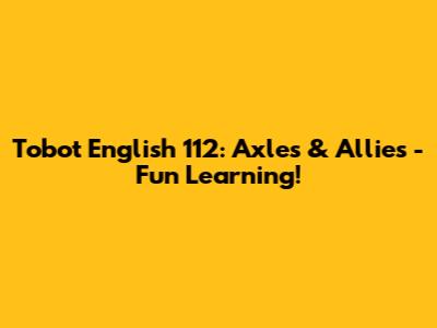 Tobot English 112: Axles & Allies - Fun Learning!