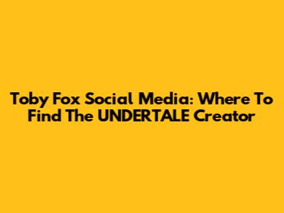 Toby Fox Social Media: Where To Find The UNDERTALE Creator
