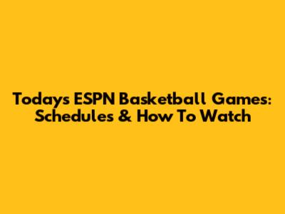 Today's ESPN Basketball Games: Schedules & How To Watch