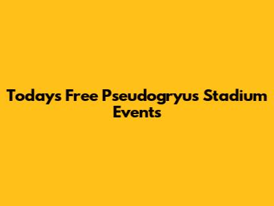 Today's Free Pseudogryus Stadium Events