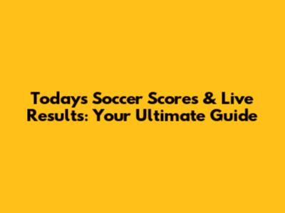 Today's Soccer Scores & Live Results: Your Ultimate Guide