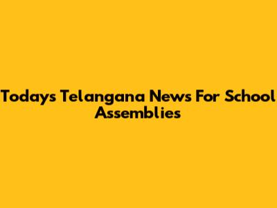 Today's Telangana News For School Assemblies