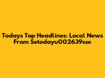 Today's Top Headlines: Local News From Setodayu002639sse