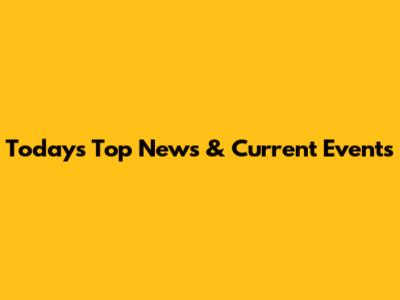 Today's Top News & Current Events
