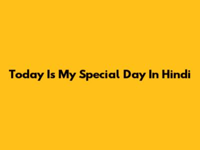 Today Is My Special Day In Hindi