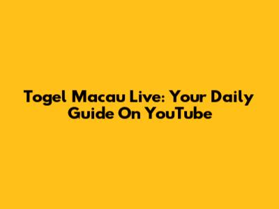 Togel Macau Live: Your Daily Guide On YouTube
