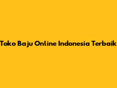 Toko Baju Online Indonesia Terbaik