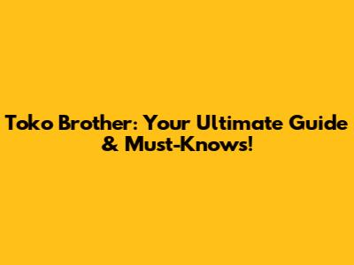 Toko Brother: Your Ultimate Guide & Must-Knows!