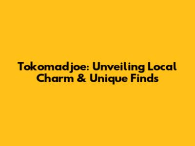 Tokomadjoe: Unveiling Local Charm & Unique Finds