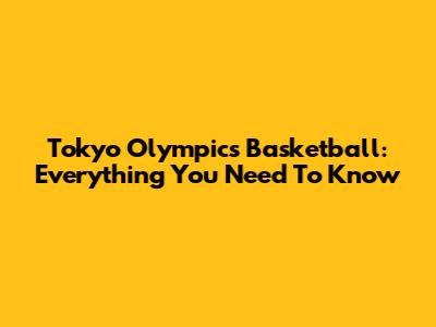 Tokyo Olympics Basketball: Everything You Need To Know