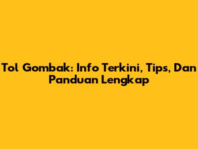 Tol Gombak: Info Terkini, Tips, Dan Panduan Lengkap