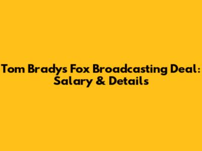 Tom Brady's Fox Broadcasting Deal: Salary & Details
